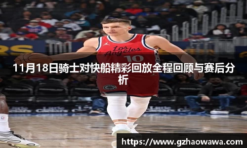 11月18日骑士对快船精彩回放全程回顾与赛后分析